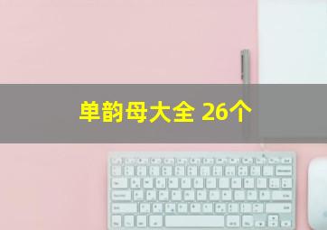 单韵母大全 26个